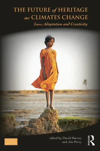 The Future of Heritage as Climates Change; Loss, Adaptation and Creativity